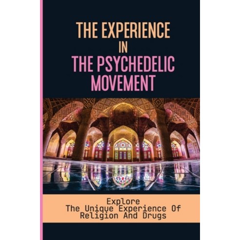 (영문도서) The Experience In The Psychedelic Movement: Explore The Unique Experience Of Religion And Dru... Paperback, Independently Published, English, 9798536546765