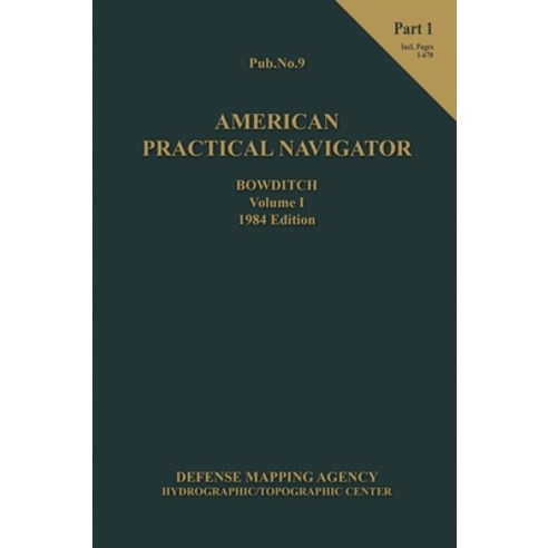 (영문도서) American Practical Navigator BOWDITCH 1984 Vol1 Part 1 7x10 Hardcover, Paradise Cay Publications, English, 9781937196509