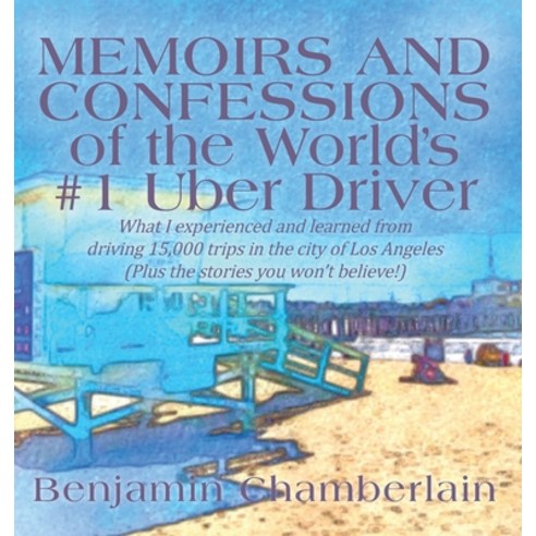 (영문도서) Memoirs and Confessions of the World''s #1 Uber Driver: What I experienced and learned from dr... Hardcover, Benjamin Chamberlain, English, 9780578514345