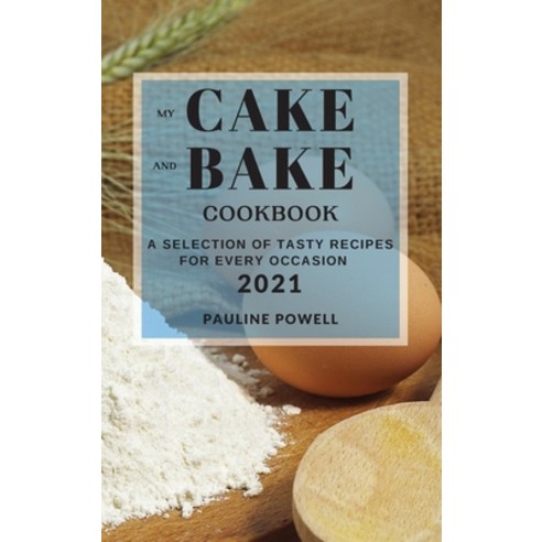 (영문도서) My Cake and Bake Cookbook 2021: A Selection of Tasty Recipes for Every Occasion Hardcover, Pauline Powell, English, 9781802904499