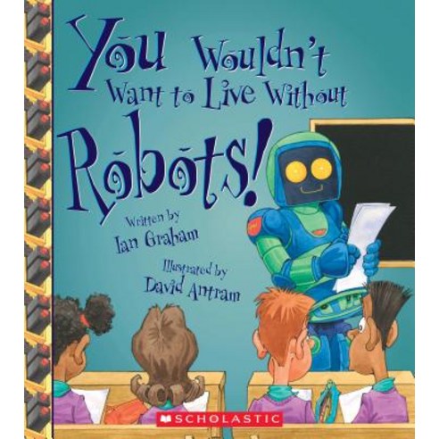 You Wouldn''t Want to Live Without Robots! (You Wouldn''t Want to Live Without...) Paperback, Franklin Watts