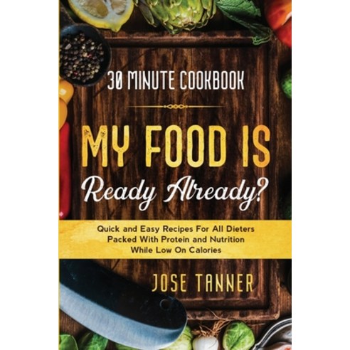 30 Minute Cookbook: MY FOOD IS READY ALREADY? - Quick and Easy Recipes For All Dieters Packed With P... Paperback, Jw Choices