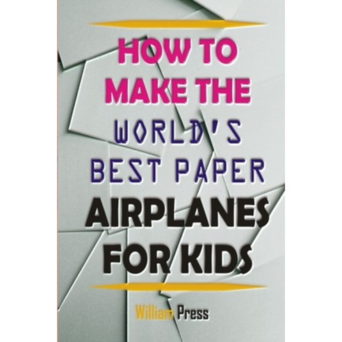 (영문도서) How to Make Paper Airplanes for Kids: Learn From World Best Paper Airplane Maker Paperback, Independently Published, English, 9798538635535