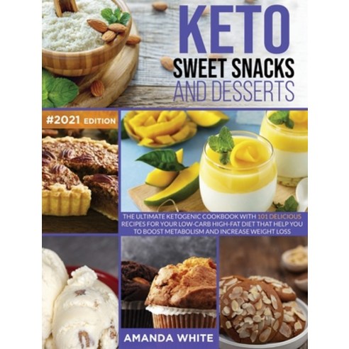Keto Sweet Snacks and Desserts: The Ultimate Ketogenic Cookbook with 101 Delicious Recipes for your ... Hardcover, Amanda White, English, 9781914094323