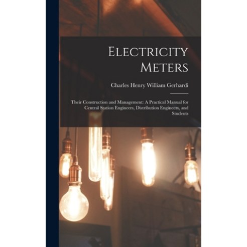 (영문도서) Electricity Meters: Their Construction and Management: A Practical Manual for Central Station... Hardcover, Legare Street Press, English, 9781016991247