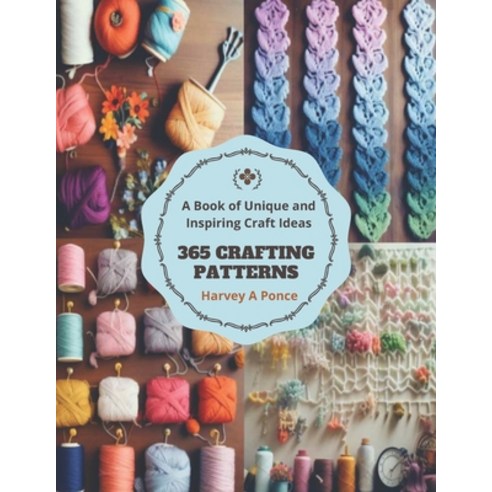 (영문도서) 365 Crafting Patterns: A Book of Unique and Inspiring Craft Ideas Paperback, Independently Published, English, 9798866691289