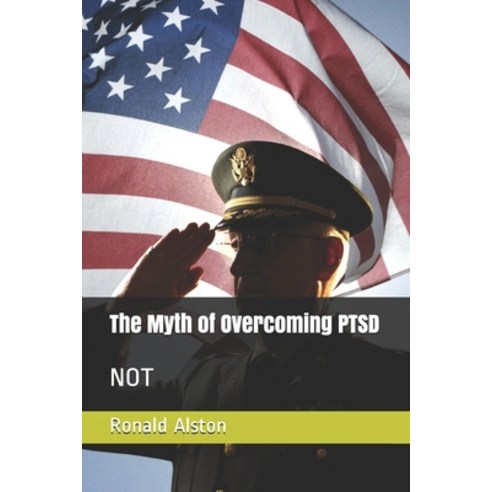 The Myth of Overcoming PTSD: Not Paperback, Independently Published