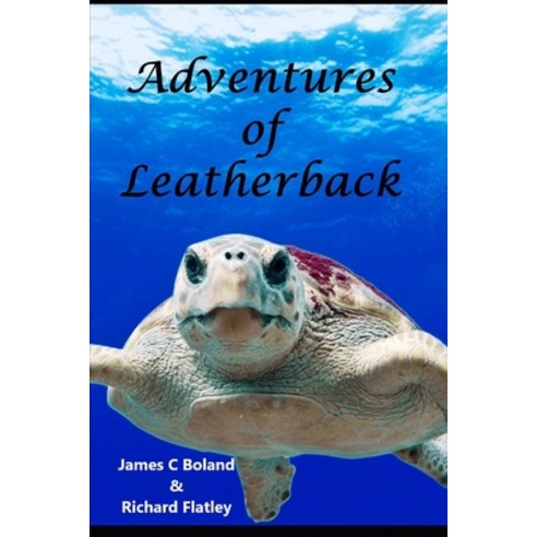 Adventures of Leatherback: Adventures in the Life of a Sea Turtle Paperback, Independently Published