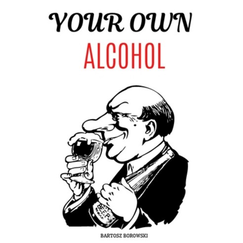 Your Own Alcohol: DITY Tutorial Homemade Alcohol The Complete Guidebook to Making Your Own Wine V... Paperback, Independently Published, English, 9798641646015