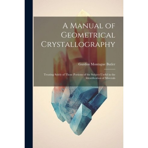 (영문도서) A Manual of Geometrical Crystallography: Treating Solely of Those Portions of the Subject Use... Paperback, Legare Street Press, English, 9781022483194