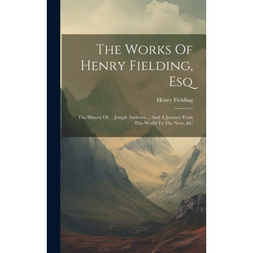 (영문도서) The Works Of Henry Fielding Esq: The History Of ... Joseph Andrews ... And A Journey From Th... Hardcover, Legare Street Press, English, 9781020632877