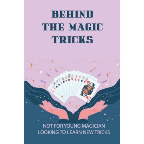 (영문도서) Behind The Magic Tricks: Not For Young Magician Looking To Learn New Tricks: Book Of A Master... Paperback, Independently Published, English, 9798517502155