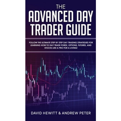 The Advanced Day Trader Guide: Follow the Ultimate Step by Step Day Trading Strategies for Learning ... Hardcover, Park Publishing House