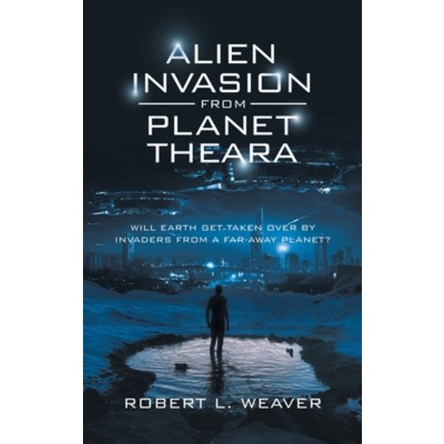 (영문도서) Alien Invasion from Planet Theara: Will Earth Get Taken over by Invaders from a Far-Away Planet? Hardcover, iUniverse, English, 9781663245052
