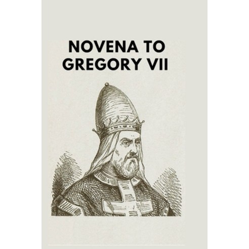 (영문도서) Novena to Gregory VII: Understanding the life legacy and power of St Gregory VII Paperback, Independently Published, English, 9798397994026