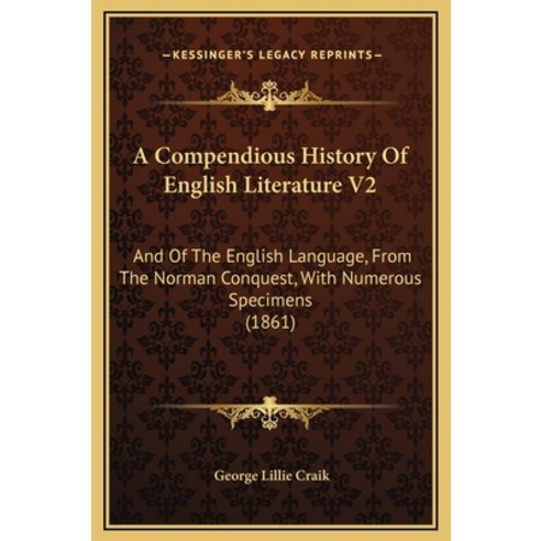 A Compendious History Of English Literature V2: And Of The English Language From The Norman Conques... Hardcover, Kessinger Publishing