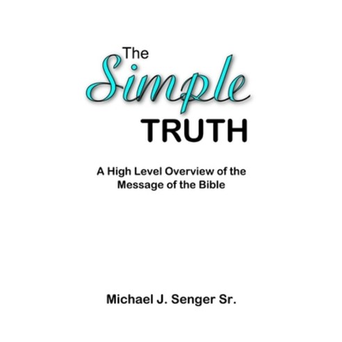 (영문도서) The Simple Truth: A High Level Overview of the Message of the Bible Paperback, Lulu.com, English, 9781716922060