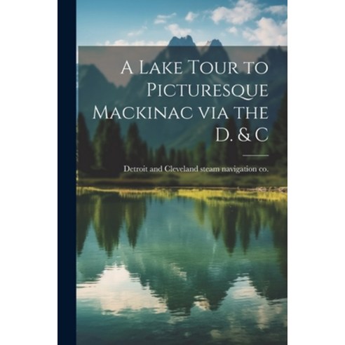 (영문도서) A Lake Tour to Picturesque Mackinac via the D. & C Paperback, Legare Street Press, English, 9781022718944