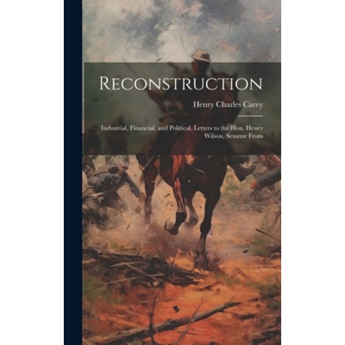 (영문도서) Reconstruction: Industrial Financial and Political. Letters to the Hon. Henry Wilson Senat... Hardcover, Legare Street Press, English, 9781020634505