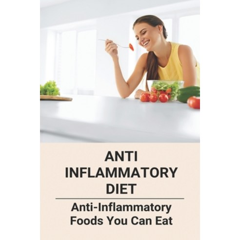 Anti Inflammatory Diet: Anti-Inflammatory Foods You Can Eat: Vegan Anti Inflammatory Diet Paperback, Independently Published, English, 9798741639894