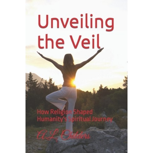 (영문도서) Unveiling the Veil: How Religion Shaped Humanity''s Spiritual Journey Paperback, Independently Published, English, 9798859284207