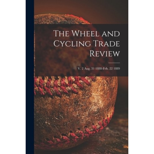 (영문도서) The Wheel and Cycling Trade Review; v. 2 Aug. 31 1888-Feb. 22 1889 Paperback, Legare Street Press, English, 9781013956935