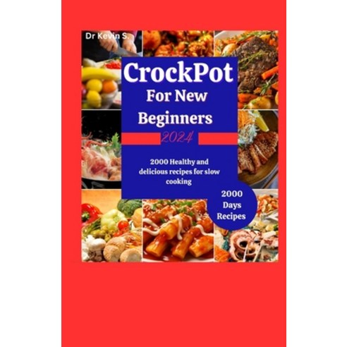 (영문도서) Crock Pot Cookbook for New Beginners 2024: 2000 healthy and delicious recipes for slow cooking. Paperback, Independently Published, English, 9798876241825