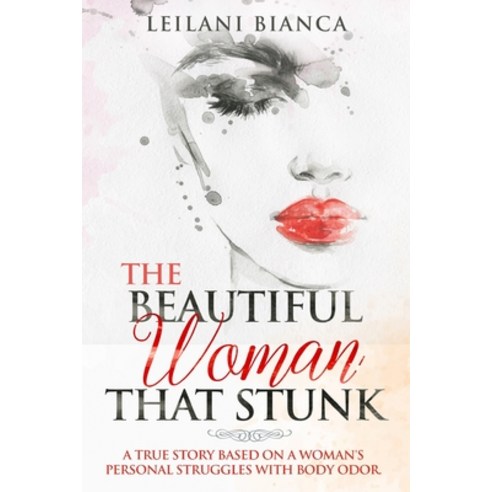 The Beautiful Woman That Stunk: A true story based on a woman''s personal struggles with body odor. Paperback, Independently Published, English, 9798582007012