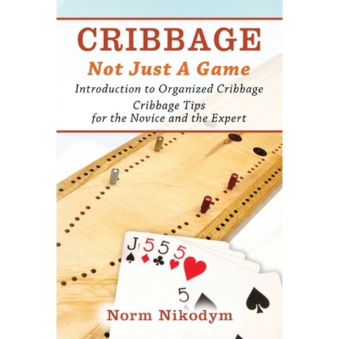 Cribbage - Not Just a Game: Introduction to Organized Cribbage - Cribbage Tips for the Novice and th... Paperback, Outskirts Press, English, 9781977237460