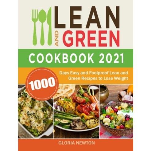(영문도서) Lean and Green Cookbook 2021: 1000 Days Easy and Foolproof Lean and Green Recipes to Lose Weight Hardcover, Gloria Newton