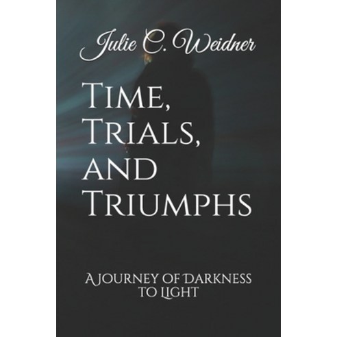 Time Trials and Triumphs: Journey of Darkness to Light Paperback, Independently Published