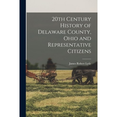 (영문도서) 20th Century History of Delaware County Ohio and Representative Citizens Paperback, Legare Street Press, English, 9781016045087