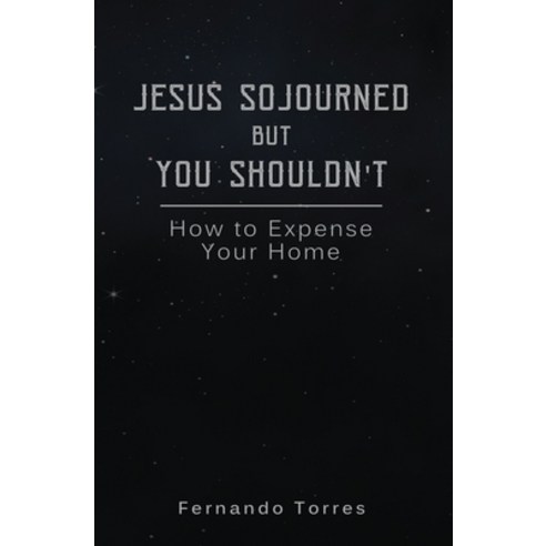 (영문도서) Jesus Sojourned But You Shouldn''t: How to Expense Your Home Paperback, Independently Published, English, 9798834822523
