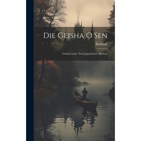 (영문도서) Die Geisha O Sen: Geisha Lieder Nach Japanischen Motiven Hardcover, Legare Street Press, English, 9781019818473