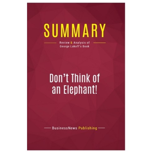(영문도서) Summary: Don''t Think of an Elephant!: Review and Analysis of George Lakoff''s Book Paperback, Political Book Summaries, English, 9782512006312
