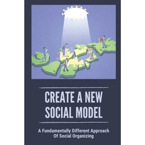 (영문도서) Create A New Social Model: A Fundamentally Different Approach Of Social Organizing: Harmoniou... Paperback, Independently Published, English, 9798542152714