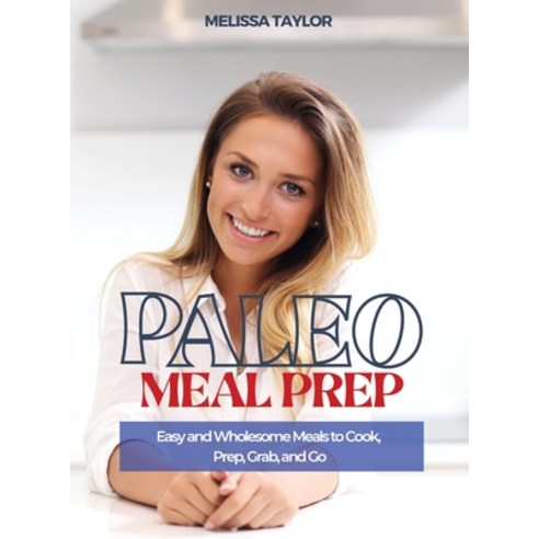 (영문도서) Paleo Meal Prep: Easy and Wholesome Meals to Cook Prep Grab and Go Hardcover, Melissa Taylor, English, 9781639300228