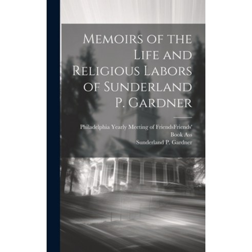 (영문도서) Memoirs of the Life and Religious Labors of Sunderland P. Gardner Hardcover, Legare Street Press, English, 9781019870280