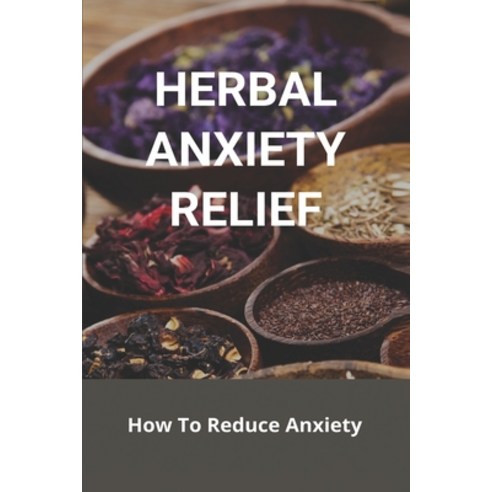 Herbal Anxiety Relief: How To Reduce Anxiety: Panic Disorder Paperback, Independently Published, English, 9798740599649