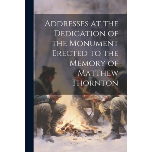 (영문도서) Addresses at the Dedication of the Monument Erected to the Memory of Matthew Thornton Paperback, Legare Street Press, English, 9781022156937