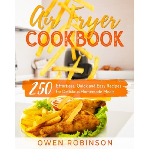 (영문도서) Air Fryer Cookbook: 250 Effortless Quick and Easy Recipes for Delicious Homemade Meals Paperback, Owen Robinson, English, 9781801744317