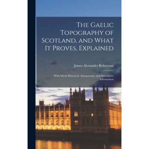 (영문도서) The Gaelic Topography of Scotland and What it Proves Explained; With Much Historical Antiq... Hardcover, Legare Street Press, English, 9781019202241