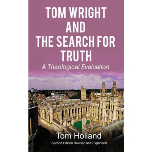Tom Wright and The Search For Truth: A Theological Evaluation 2nd Edition Revised and Expanded Hardcover, Apiary Publishing Ltd