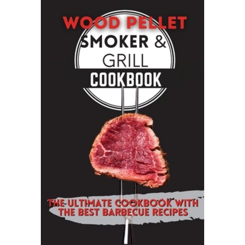 Wood Pellet Smoker & Grill Cookbook: The Ultimate Cookbook With the Best Barbecue Recipes Paperback, Richard Lyons, English, 9781802859096
