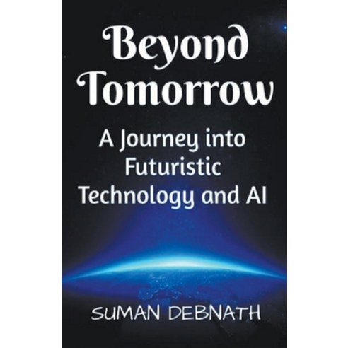 (영문도서) Beyond Tomorrow: A Journey into Futuristic Technology and AI Paperback, Suman Debnath, English, 9798223893813