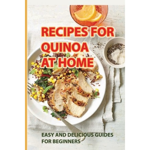(영문도서) Recipes For Quinoa At Home: Easy And Delicious Guides For Beginners: How To Cook Quinoa For B... Paperback, Independently Published, English, 9798530845567