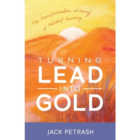 (영문도서) Turning Lead Into Gold: The Transformative Alchemy of Waldorf Teaching Paperback, Bell Pond Books, English, 9781952166112