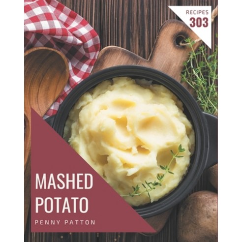 303 Mashed Potato Recipes: A Mashed Potato Cookbook from the Heart! Paperback, Independently Published, English, 9798570832251