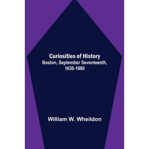 (영문도서) Curiosities of History; Boston September Seventeenth 1630-1880 Paperback, Alpha Edition, English, 9789356152328