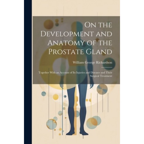 (영문도서) On the Development and Anatomy of the Prostate Gland: Together With an Account of Its Injurie... Paperback, Legare Street Press, English, 9781022495654